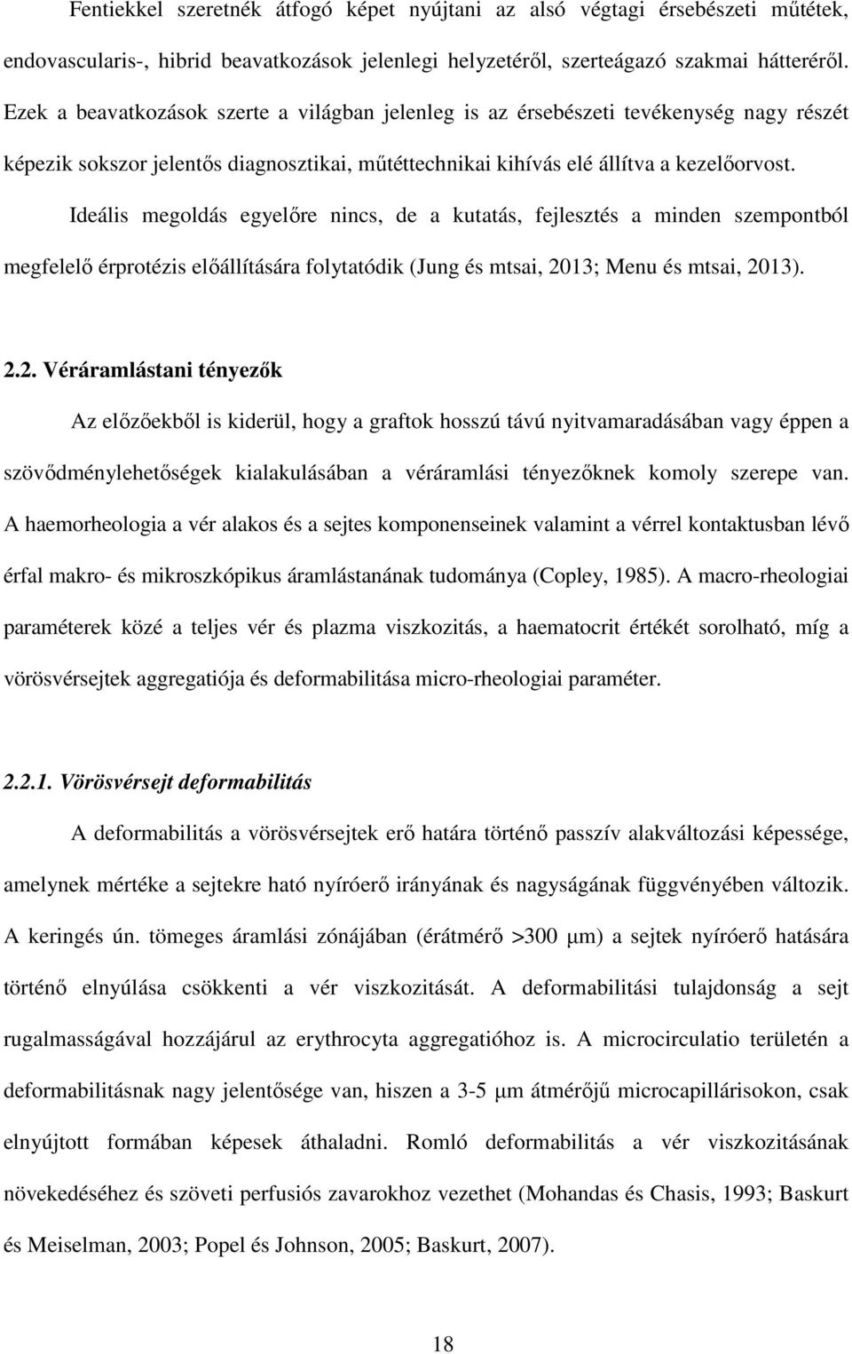 Ideális megoldás egyelőre nincs, de a kutatás, fejlesztés a minden szempontból megfelelő érprotézis előállítására folytatódik (Jung és mtsai, 20