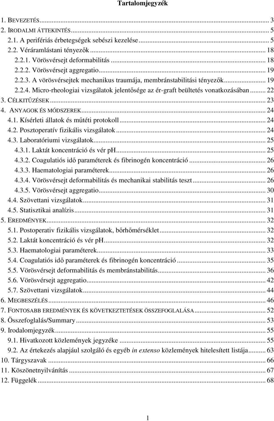 ANYAGOK ÉS MÓDSZEREK... 24 4.1. Kísérleti állatok és műtéti protokoll... 24 4.2. Posztoperatív fizikális vizsgálatok... 24 4.3. Laboratóriumi vizsgálatok... 25 4.3.1. Laktát koncentráció és vér ph.