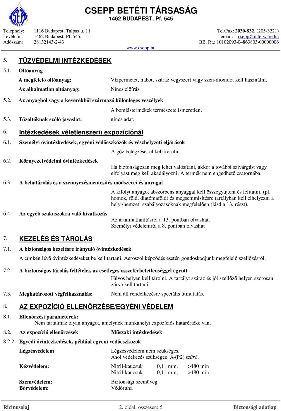 Személyi óvintézkedések, egyéni védőeszközök és vészhelyzeti eljárások 6.2. Környezetvédelmi óvintézkedések A gőz belégzését el kell kerülni. 6.3.