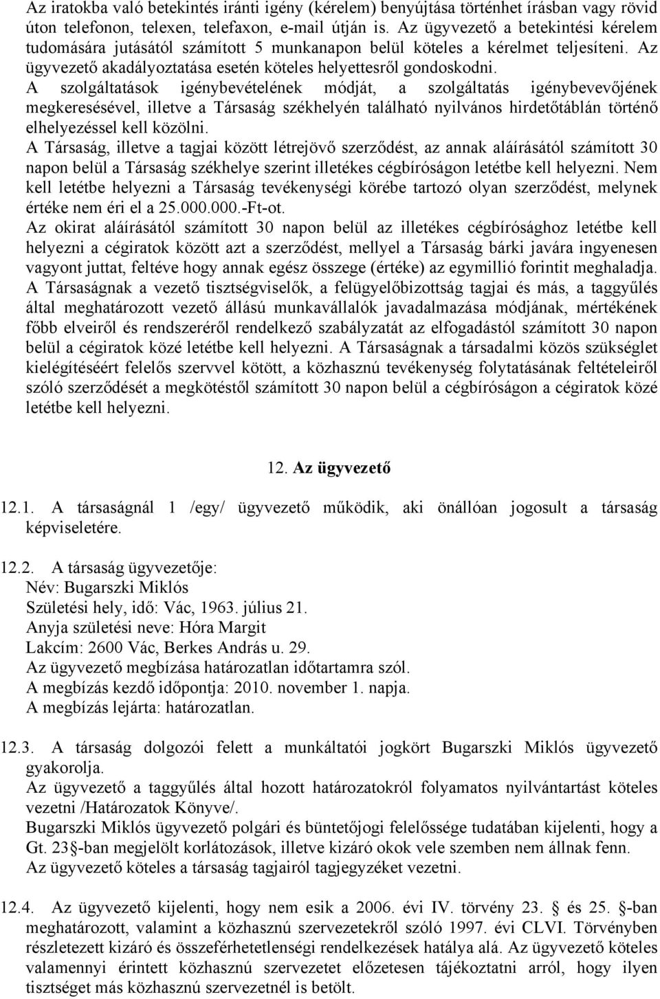 A szolgáltatások igénybevételének módját, a szolgáltatás igénybevevőjének megkeresésével, illetve a Társaság székhelyén található nyilvános hirdetőtáblán történő elhelyezéssel kell közölni.