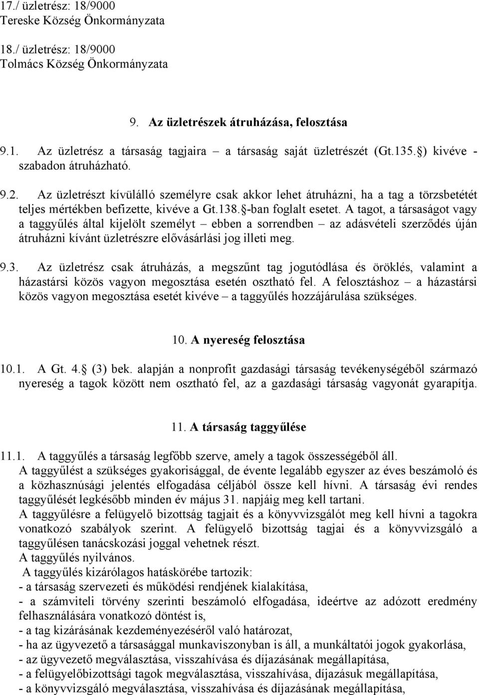 A tagot, a társaságot vagy a taggyűlés által kijelölt személyt ebben a sorrendben az adásvételi szerződés úján átruházni kívánt üzletrészre elővásárlási jog illeti meg. 9.3.