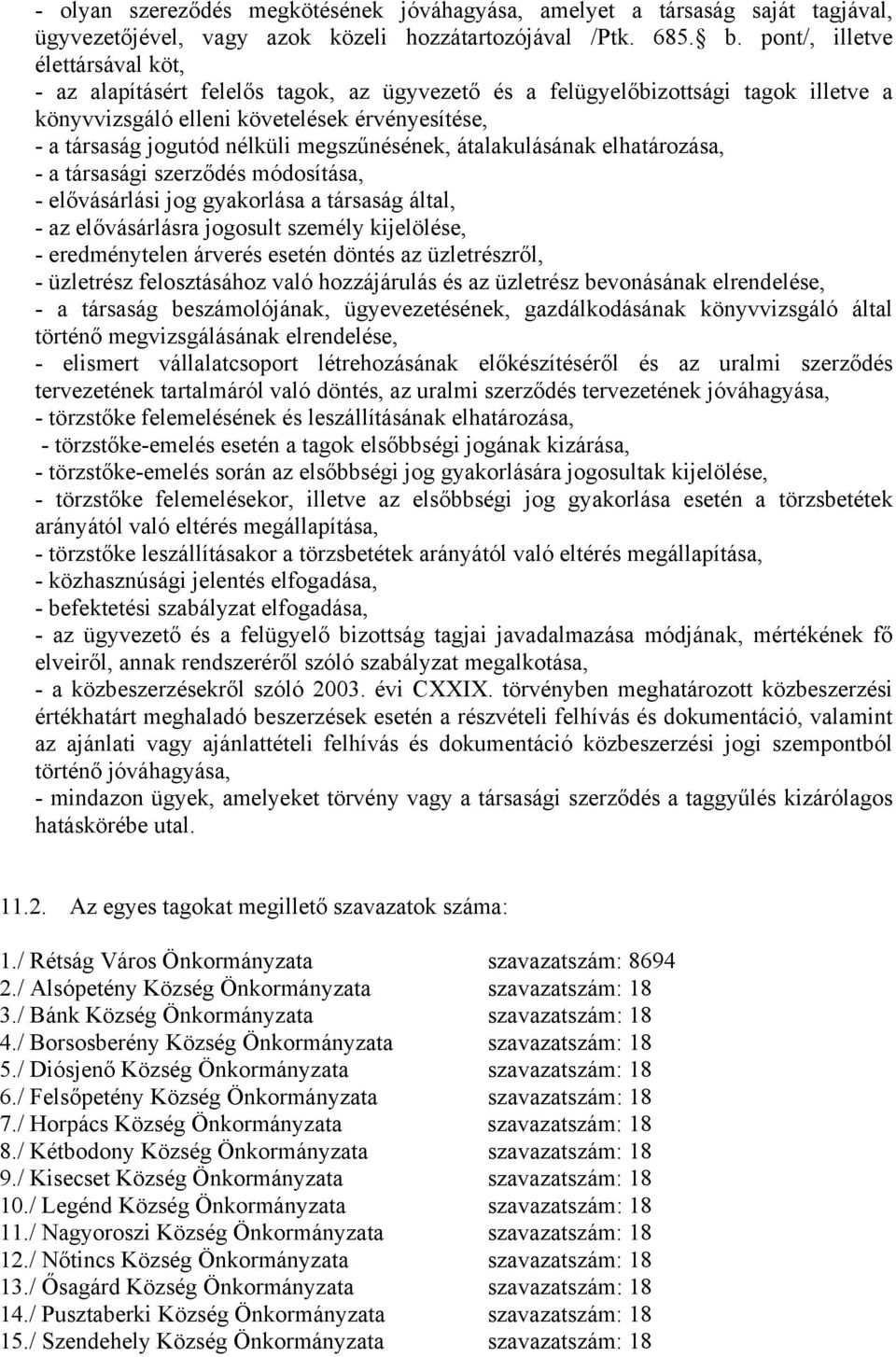 megszűnésének, átalakulásának elhatározása, - a társasági szerződés módosítása, - elővásárlási jog gyakorlása a társaság által, - az elővásárlásra jogosult személy kijelölése, - eredménytelen árverés