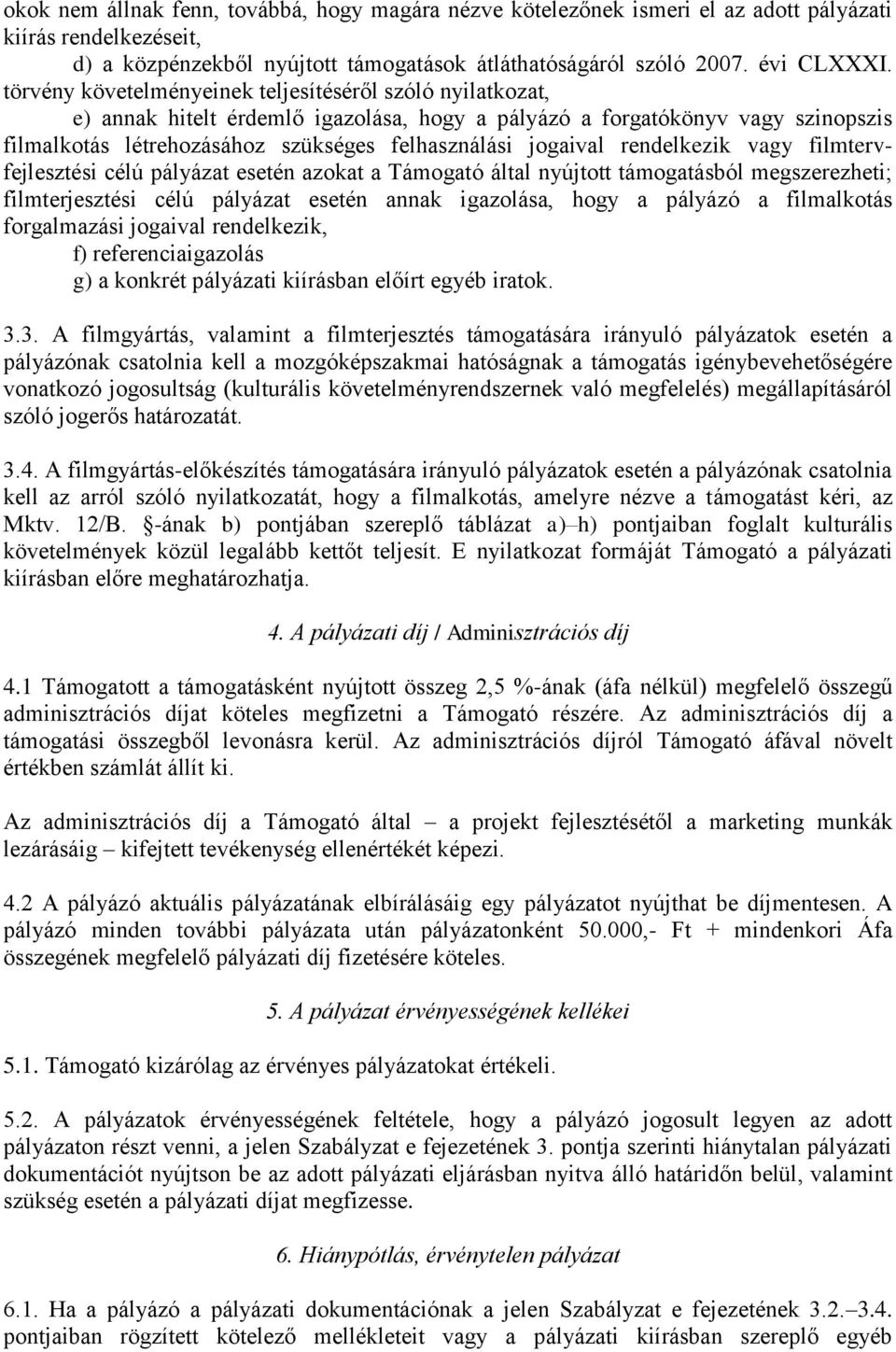 rendelkezik vagy filmtervfejlesztési célú pályázat esetén azokat a Támogató által nyújtott támogatásból megszerezheti; filmterjesztési célú pályázat esetén annak igazolása, hogy a pályázó a