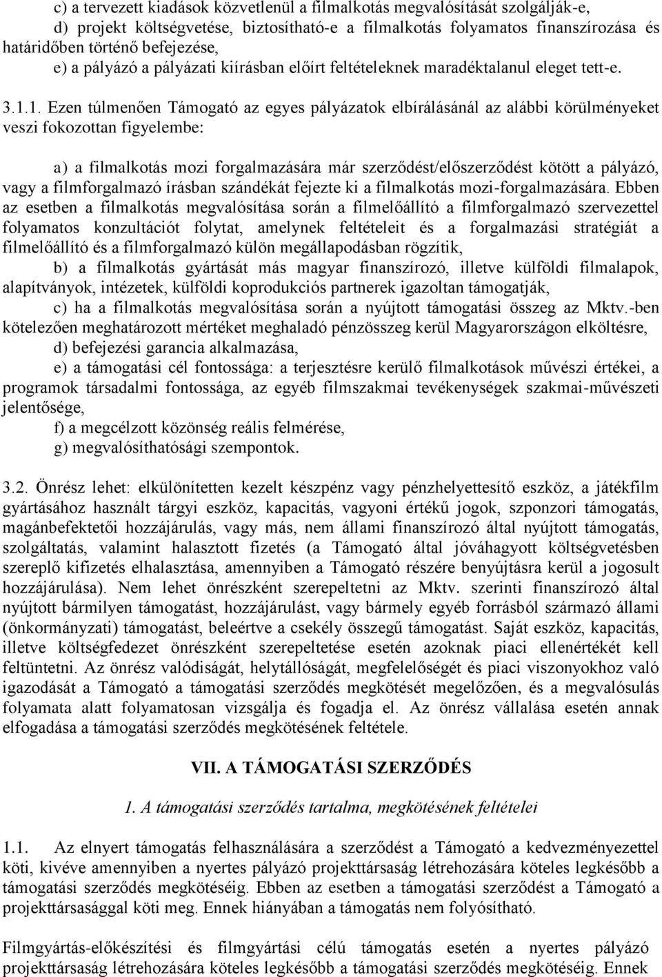 1. Ezen túlmenően Támogató az egyes pályázatok elbírálásánál az alábbi körülményeket veszi fokozottan figyelembe: a) a filmalkotás mozi forgalmazására már szerződést/előszerződést kötött a pályázó,