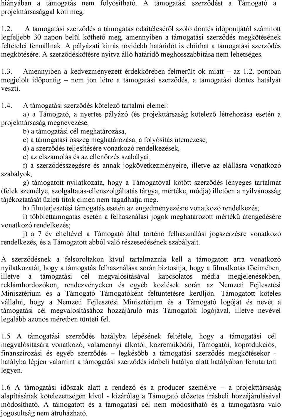 A pályázati kiírás rövidebb határidőt is előírhat a támogatási szerződés megkötésére. A szerződéskötésre nyitva álló határidő meghosszabbítása nem lehetséges. 1.3.