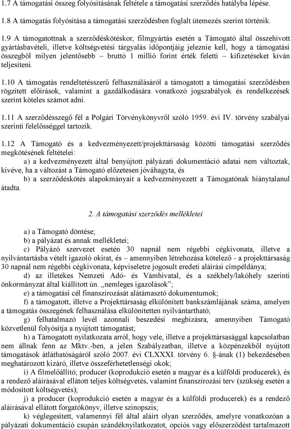 9 A támogatottnak a szerződéskötéskor, filmgyártás esetén a Támogató által összehívott gyártásbavételi, illetve költségvetési tárgyalás időpontjáig jeleznie kell, hogy a támogatási összegből milyen