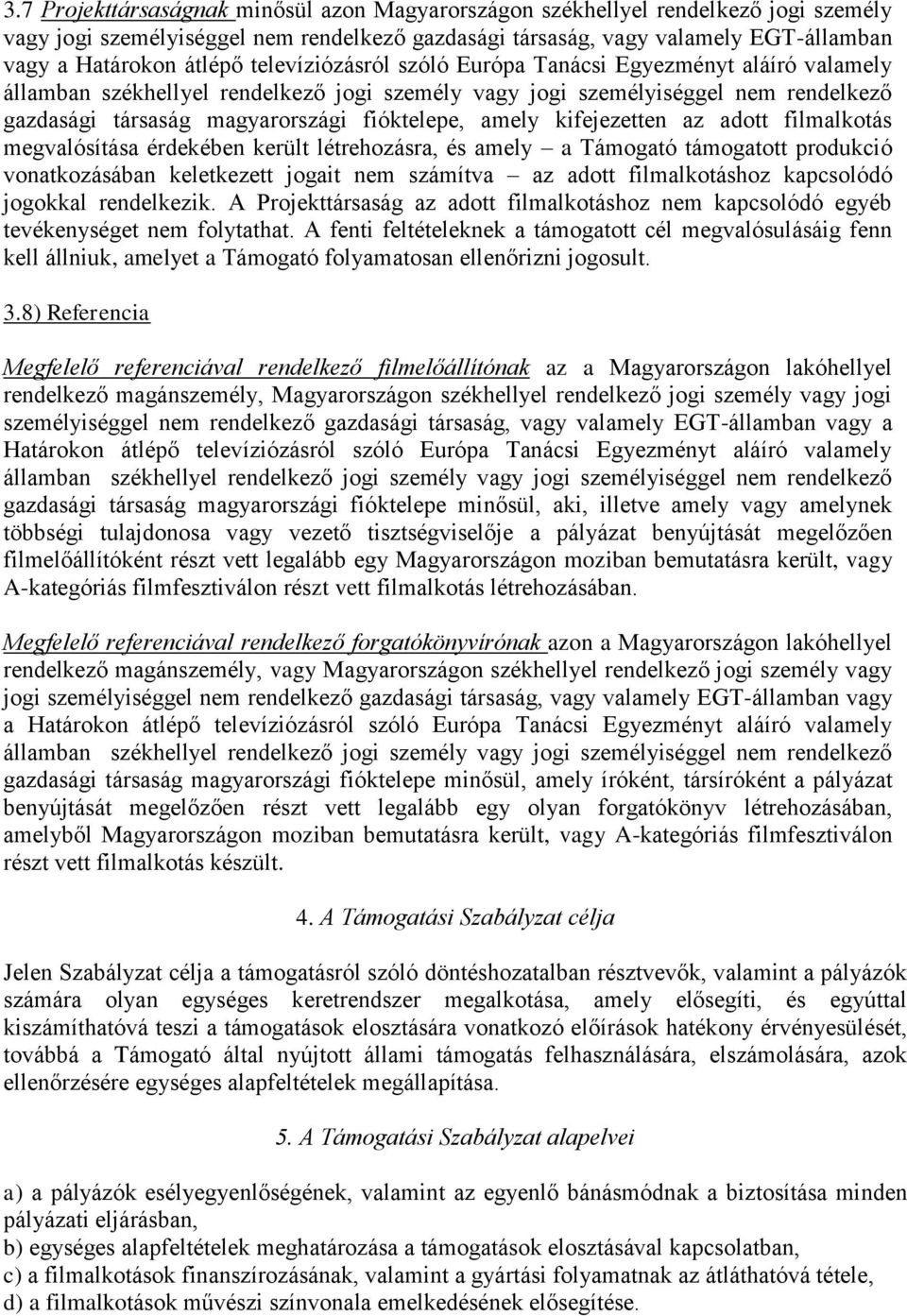 kifejezetten az adott filmalkotás megvalósítása érdekében került létrehozásra, és amely a Támogató támogatott produkció vonatkozásában keletkezett jogait nem számítva az adott filmalkotáshoz