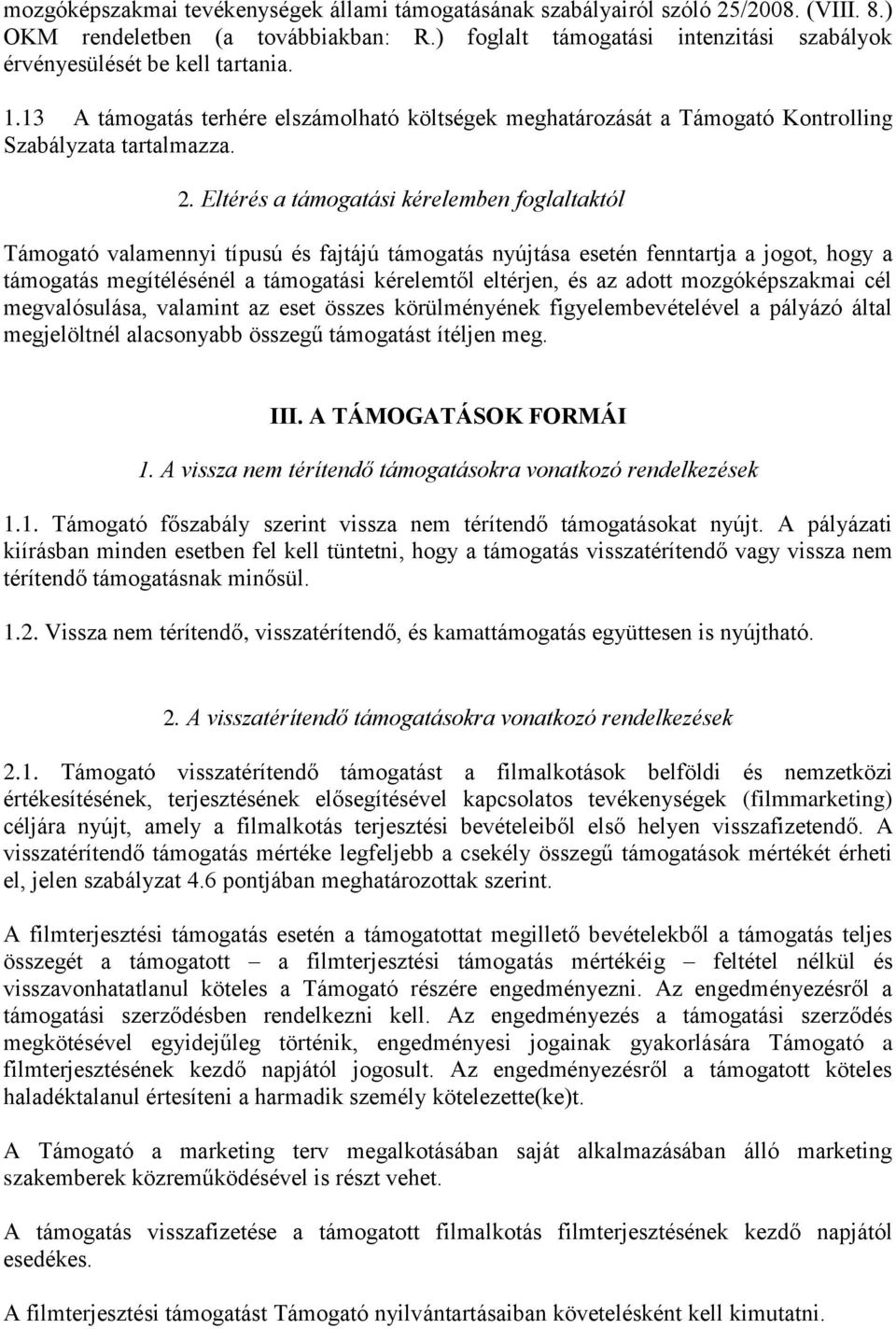 Eltérés a támogatási kérelemben foglaltaktól Támogató valamennyi típusú és fajtájú támogatás nyújtása esetén fenntartja a jogot, hogy a támogatás megítélésénél a támogatási kérelemtől eltérjen, és az