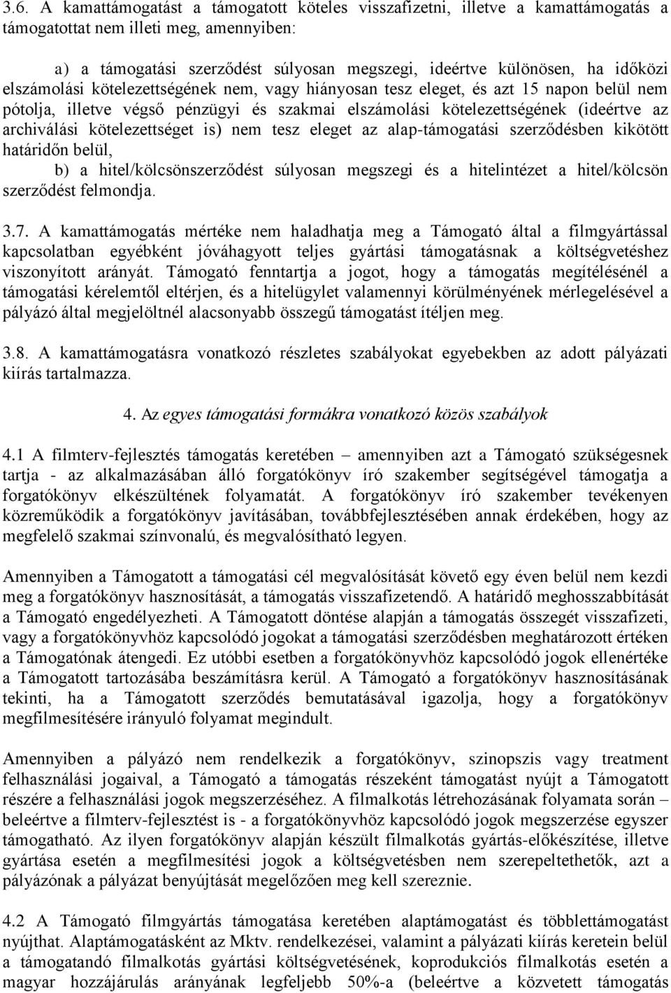 kötelezettséget is) nem tesz eleget az alap-támogatási szerződésben kikötött határidőn belül, b) a hitel/kölcsönszerződést súlyosan megszegi és a hitelintézet a hitel/kölcsön szerződést felmondja. 3.