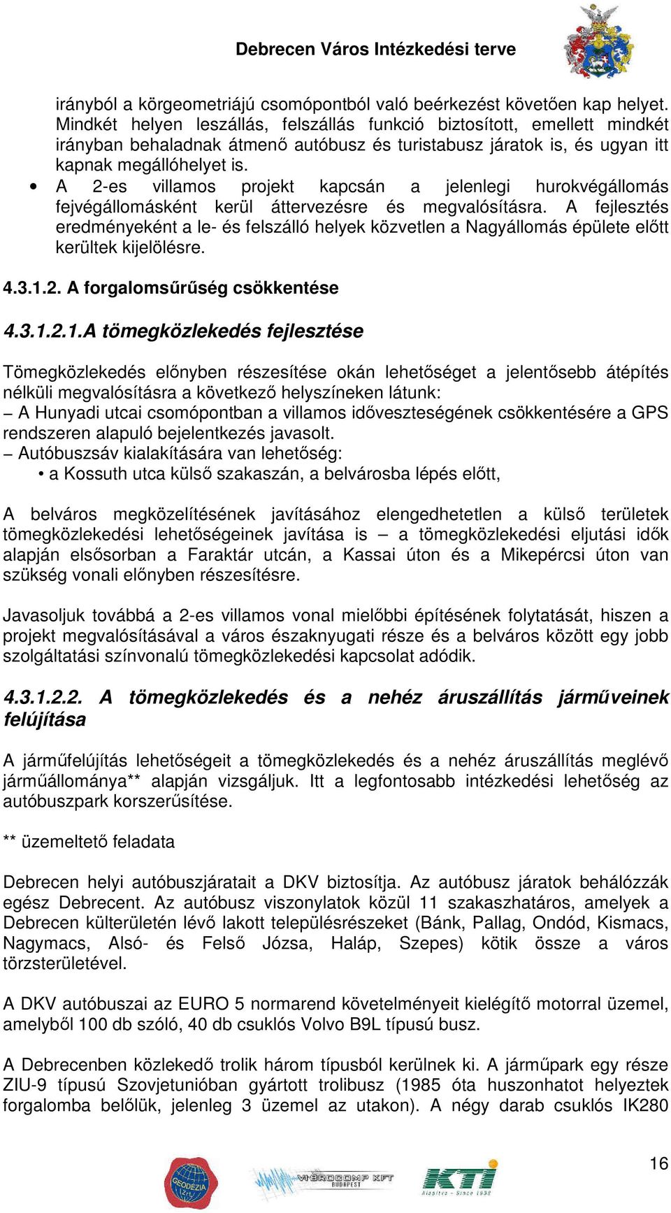 A 2-es villamos projekt kapcsán a jelenlegi hurokvégállomás fejvégállomásként kerül áttervezésre és megvalósításra.