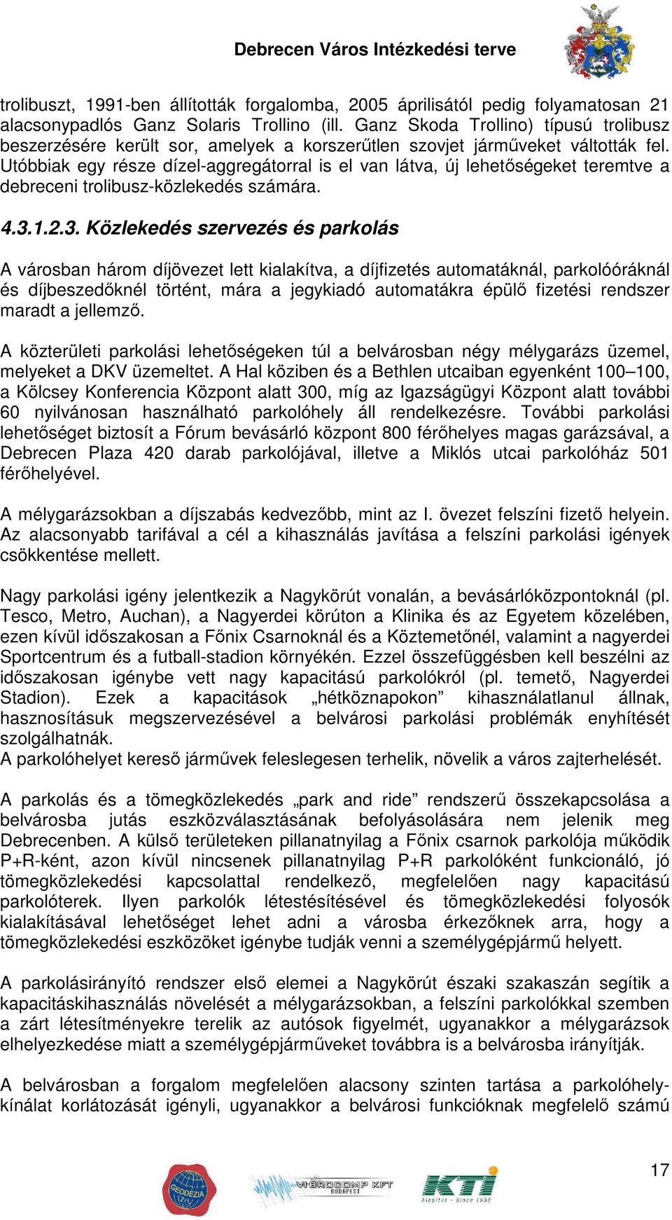 Utóbbiak egy része dízel-aggregátorral is el van látva, új lehetőségeket teremtve a debreceni trolibusz-közlekedés számára. 4.3.