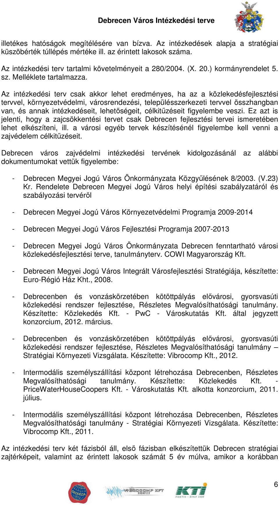 Az intézkedési terv csak akkor lehet eredményes, ha az a közlekedésfejlesztési tervvel, környezetvédelmi, városrendezési, településszerkezeti tervvel összhangban van, és annak intézkedéseit,