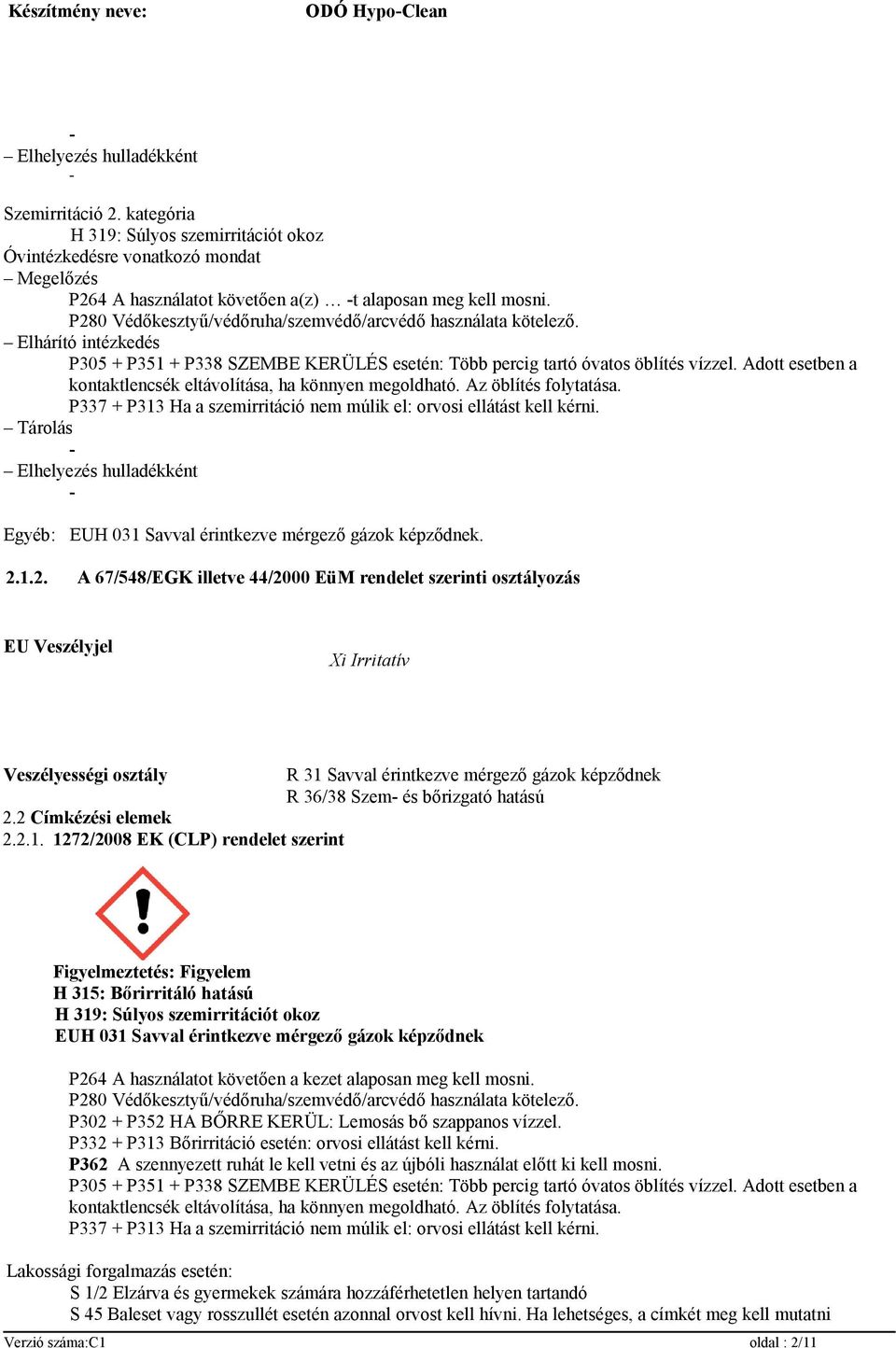 Adott esetben a kontaktlencsék eltávolítása, ha könnyen megoldható. Az öblítés folytatása. P337 + P313 Ha a szemirritáció nem múlik el: orvosi ellátást kell kérni.