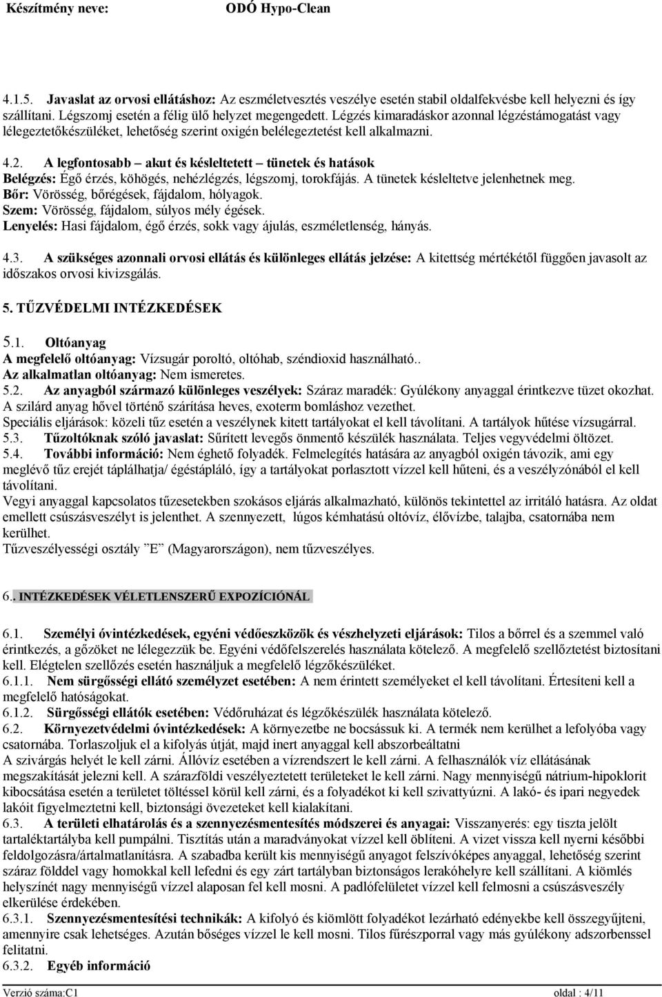 A legfontosabb akut és késleltetett tünetek és hatások Belégzés: Égő érzés, köhögés, nehézlégzés, légszomj, torokfájás. A tünetek késleltetve jelenhetnek meg.