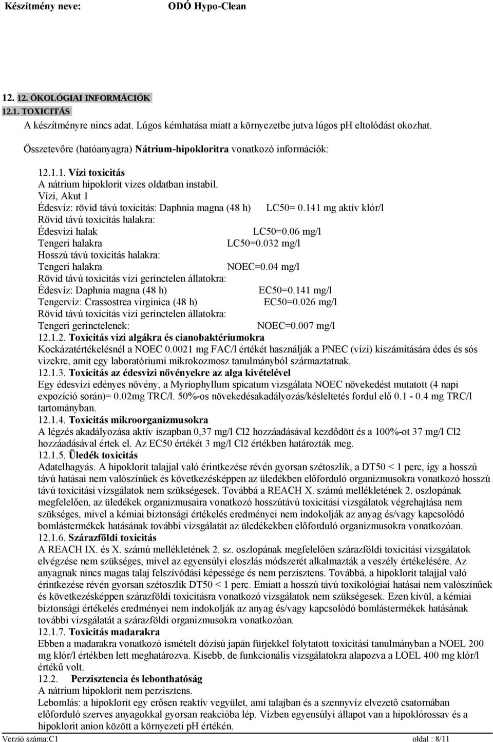 Vízi, Akut 1 Édesvíz: rövid távú toxicitás: Daphnia magna (48 h) LC50= 0.141 mg aktív klór/l Rövid távú toxicitás halakra: Édesvizi halak LC50=0.06 mg/l Tengeri halakra LC50=0.