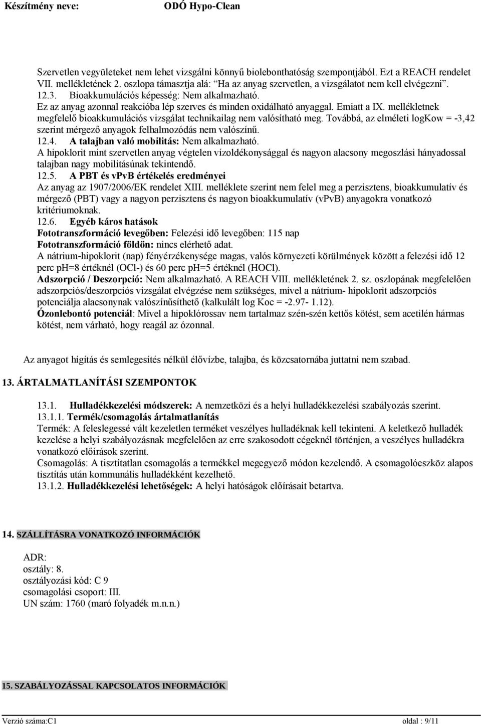 Ez az anyag azonnal reakcióba lép szerves és minden oxidálható anyaggal. Emiatt a IX. mellékletnek megfelelő bioakkumulációs vizsgálat technikailag nem valósítható meg.