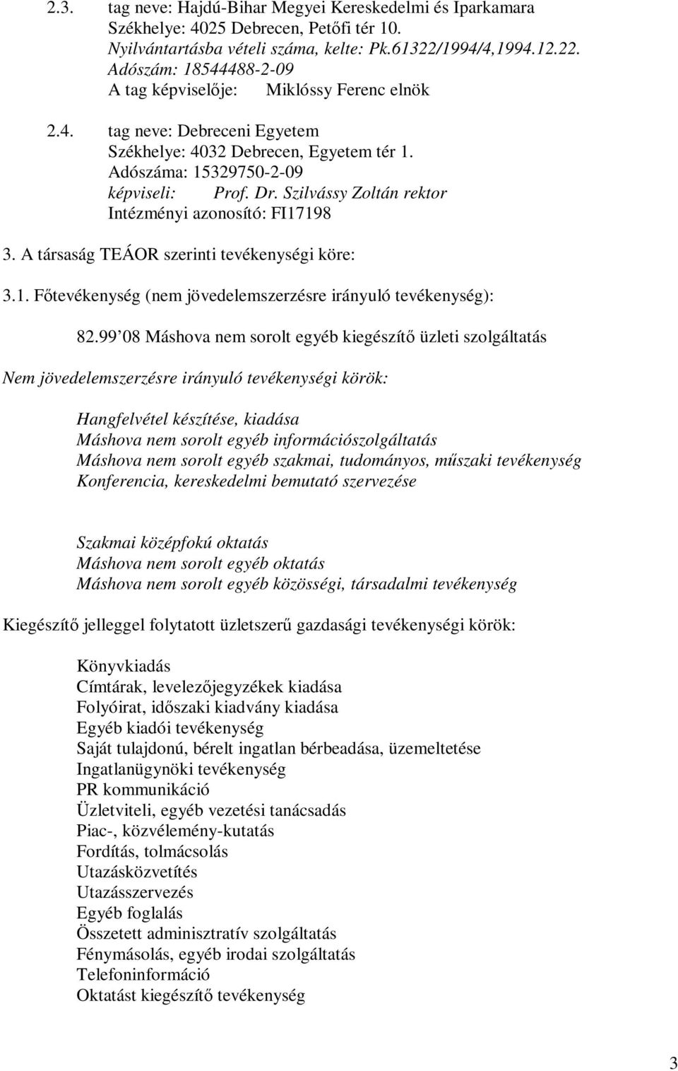 Dr. Szilvássy Zoltán rektor Intézményi azonosító: FI17198 3. A társaság TEÁOR szerinti tevékenységi köre: 3.1. Főtevékenység (nem jövedelemszerzésre irányuló tevékenység): 82.