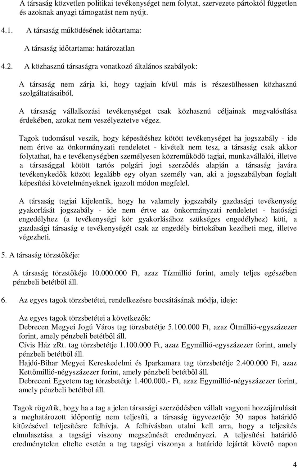 A közhasznú társaságra vonatkozó általános szabályok: A társaság nem zárja ki, hogy tagjain kívül más is részesülhessen közhasznú szolgáltatásaiból.