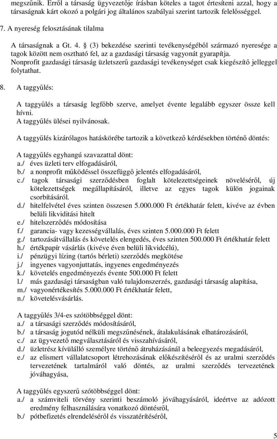 Nonprofit gazdasági társaság üzletszerű gazdasági tevékenységet csak kiegészítő jelleggel folytathat. 8.