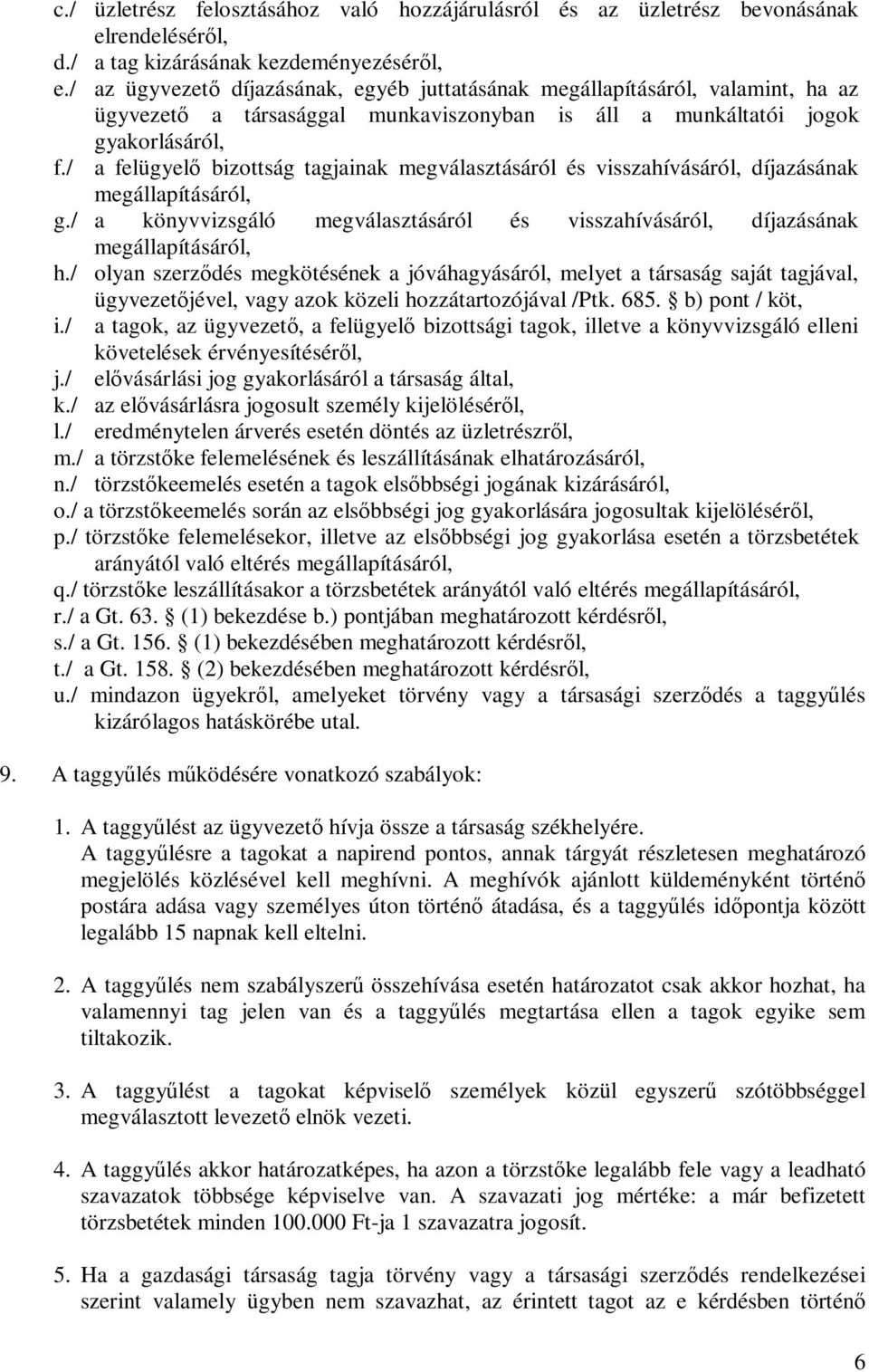 / a felügyelő bizottság tagjainak megválasztásáról és visszahívásáról, díjazásának megállapításáról, g./ a könyvvizsgáló megválasztásáról és visszahívásáról, díjazásának megállapításáról, h.