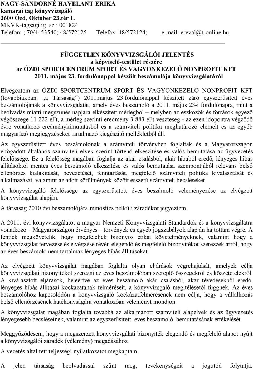 fordulónappal készült beszámolója könyvvizsgálatáról Elvégeztem az ÓZDI SPORTCENTRUM SPORT ÉS VAGYONKEZELŐ NONPROFIT KFT (továbbiakban: a Társaság ) 2011.május 23.