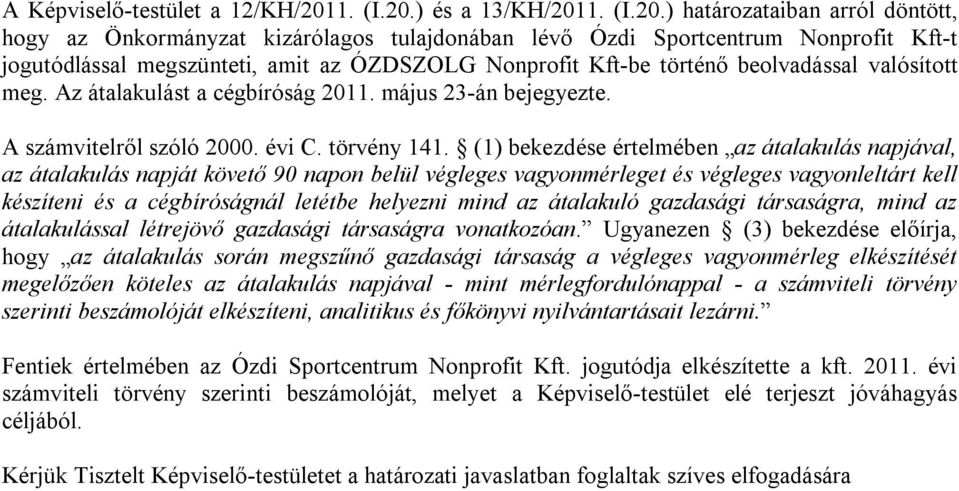 ) és a 13/KH/201) határozataiban arról döntött, hogy az Önkormányzat kizárólagos tulajdonában lévő Ózdi Sportcentrum Nonprofit Kft-t jogutódlással megszünteti, amit az ÓZDSZOLG Nonprofit Kft-be