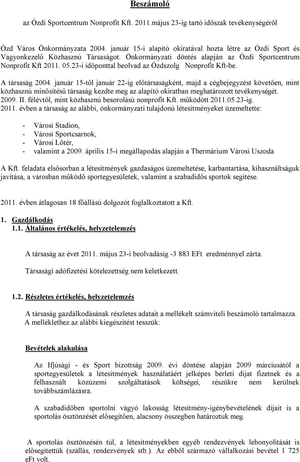 23-i időponttal beolvad az Ózdszolg Nonprofit Kft-be. A társaság 2004.