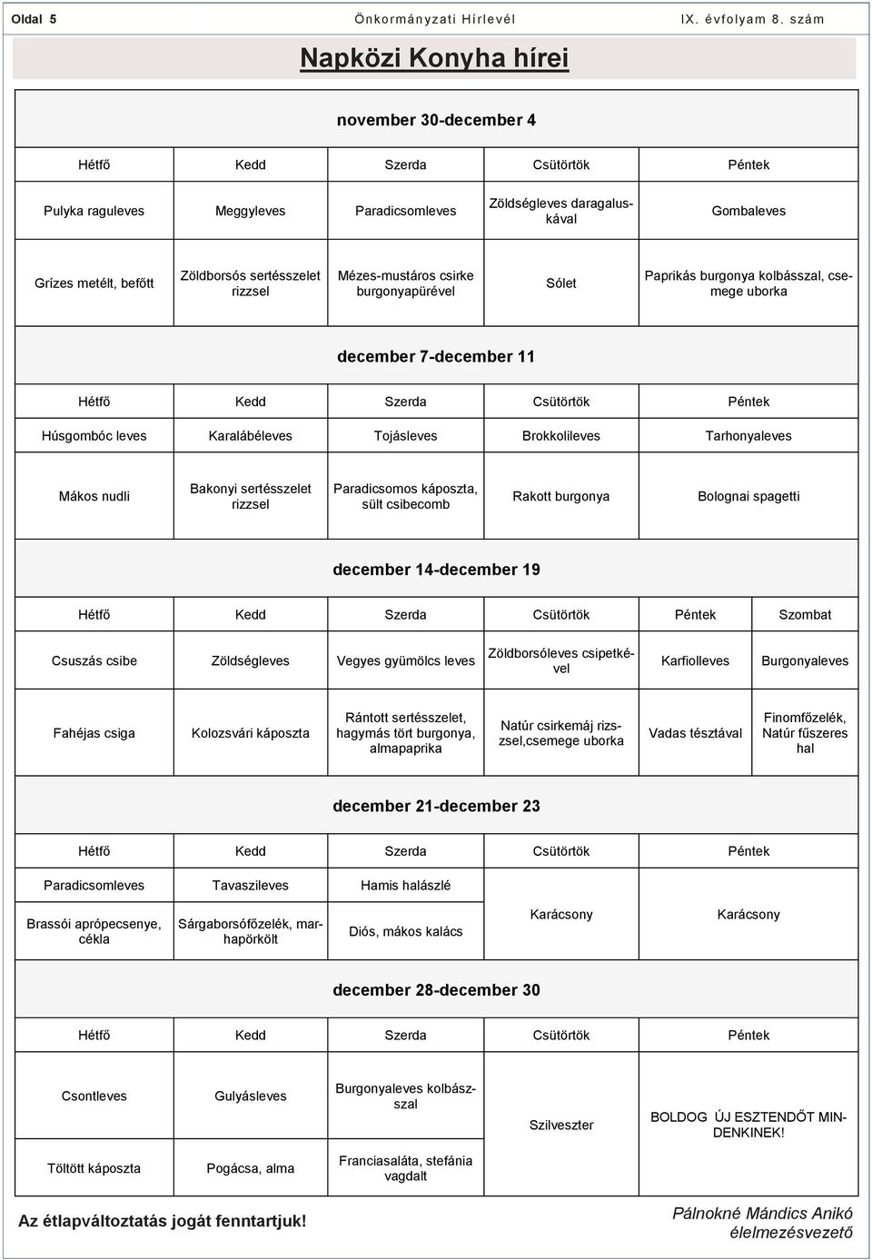 Mézes-mustáros csirke burgonyapürével Sólet Paprikás burgonya kolbásszal, csemege uborka december 7-december 11 Hétfő Kedd Szerda Csütörtök Péntek Húsgombóc leves Karalábéleves Tojásleves