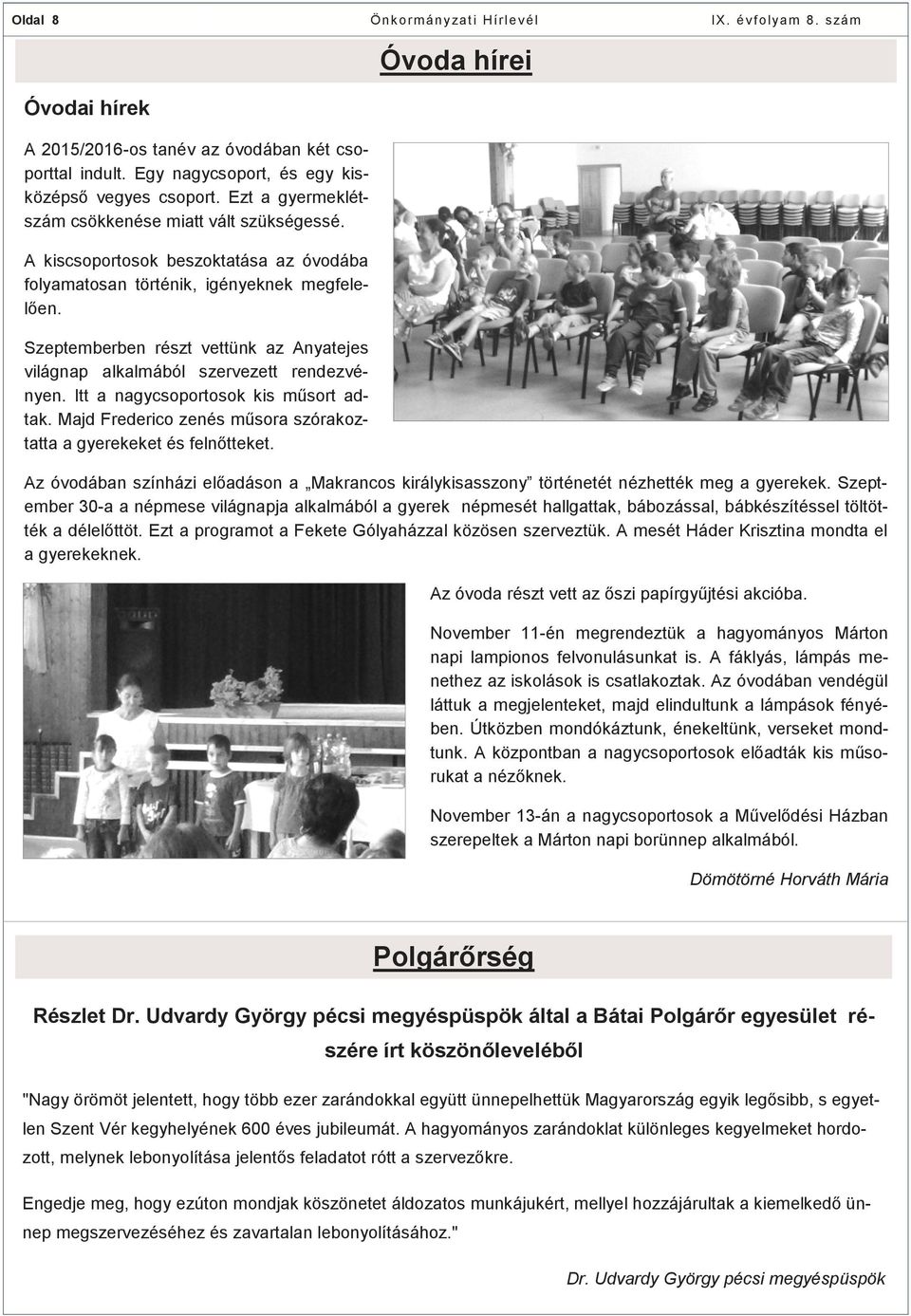 Szeptemberben részt vettünk az Anyatejes világnap alkalmából szervezett rendezvényen. Itt a nagycsoportosok kis műsort adtak. Majd Frederico zenés műsora szórakoztatta a gyerekeket és felnőtteket.