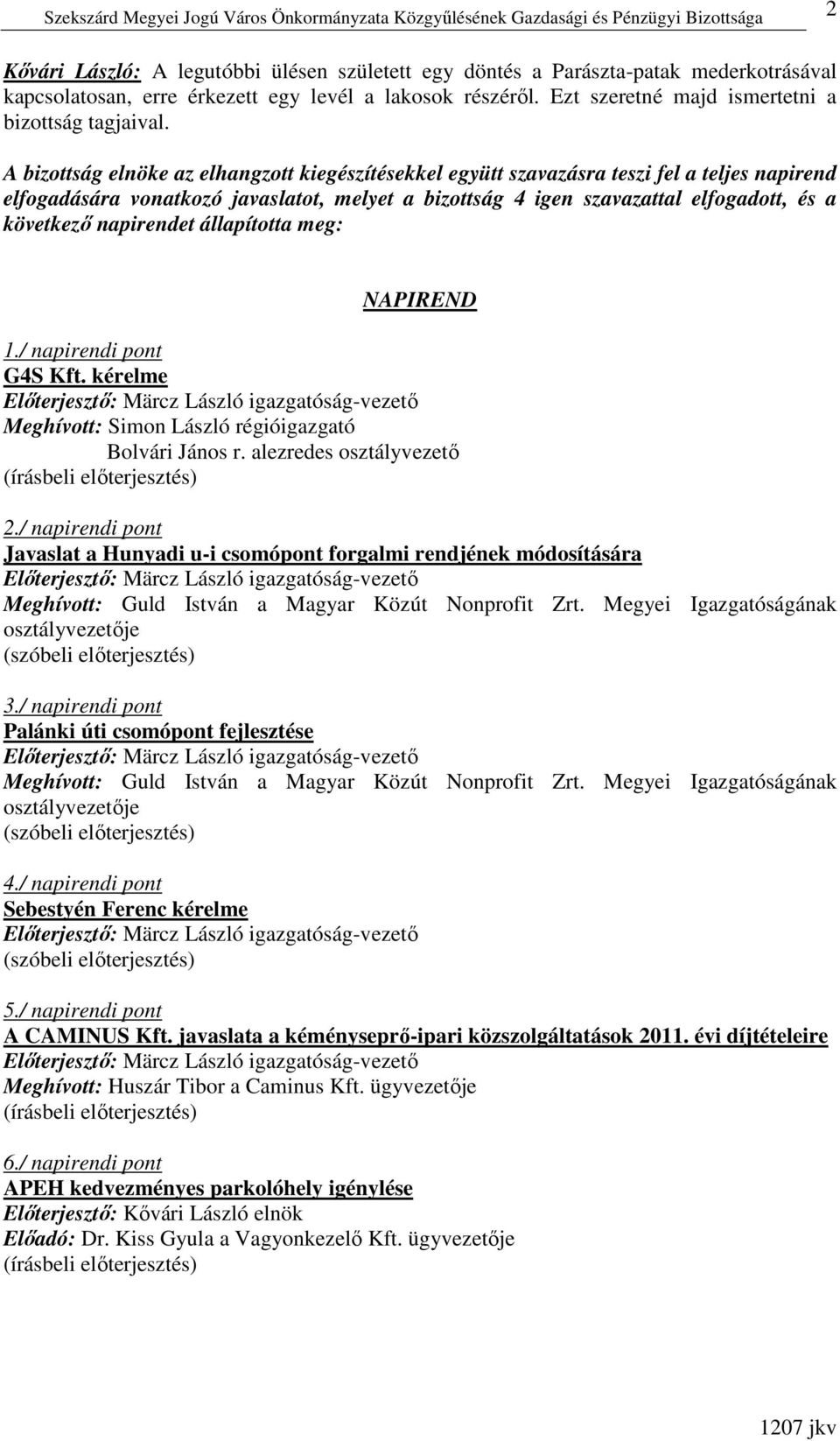 napirendet állapította meg: NAPIREND 1./ napirendi pont G4S Kft. kérelme Meghívott: Simon László régióigazgató Bolvári János r. alezredes osztályvezetı 2.