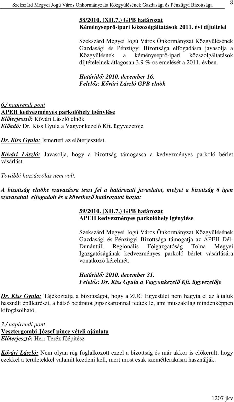 december 16. Felelıs: Kıvári László GPB elnök 6./ napirendi pont APEH kedvezményes parkolóhely igénylése Elıterjesztı: Kıvári László elnök Elıadó: Dr. Kiss Gyula a Vagyonkezelı Kft. ügyvezetıje Dr.