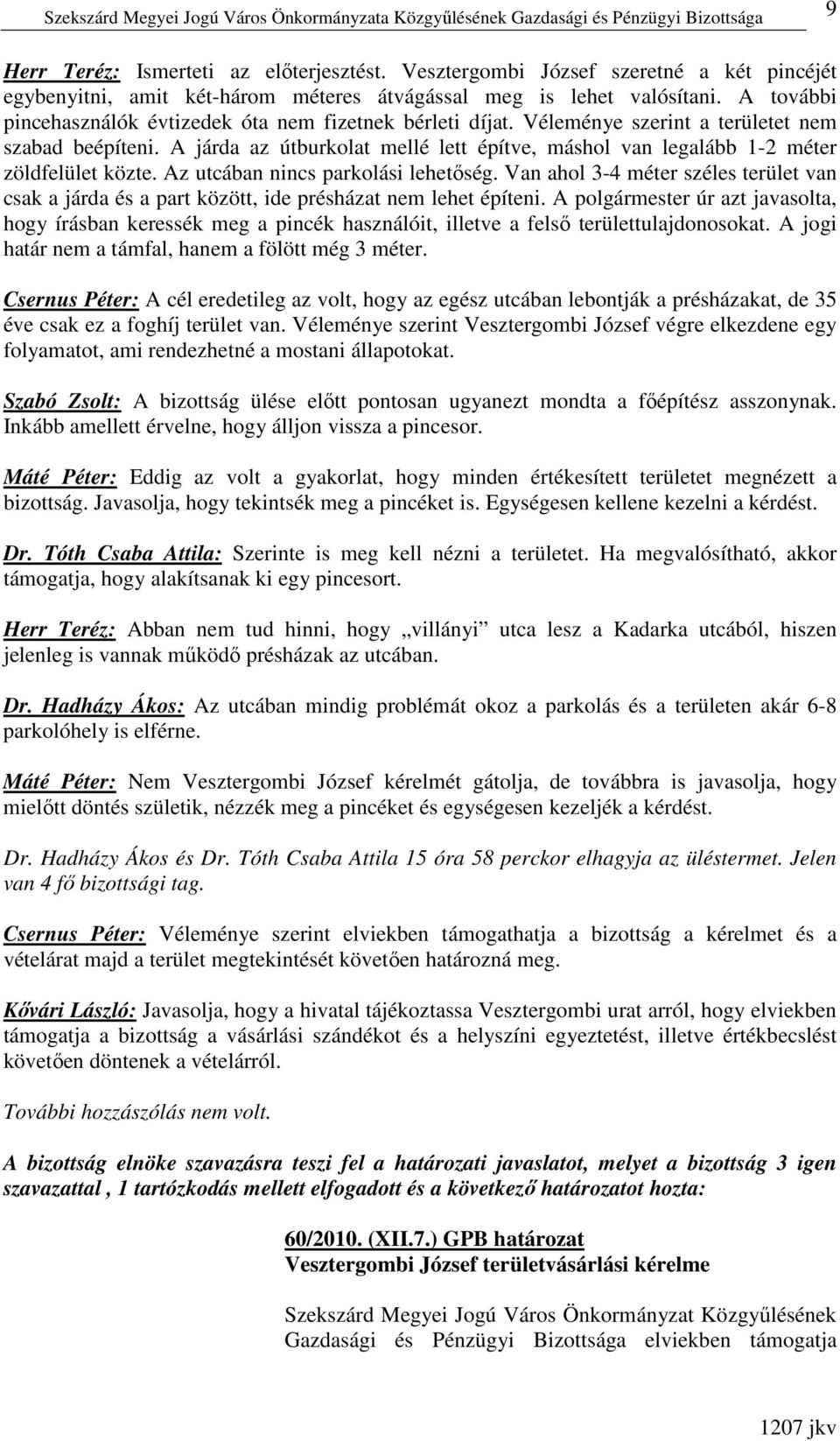 A járda az útburkolat mellé lett építve, máshol van legalább 1-2 méter zöldfelület közte. Az utcában nincs parkolási lehetıség.