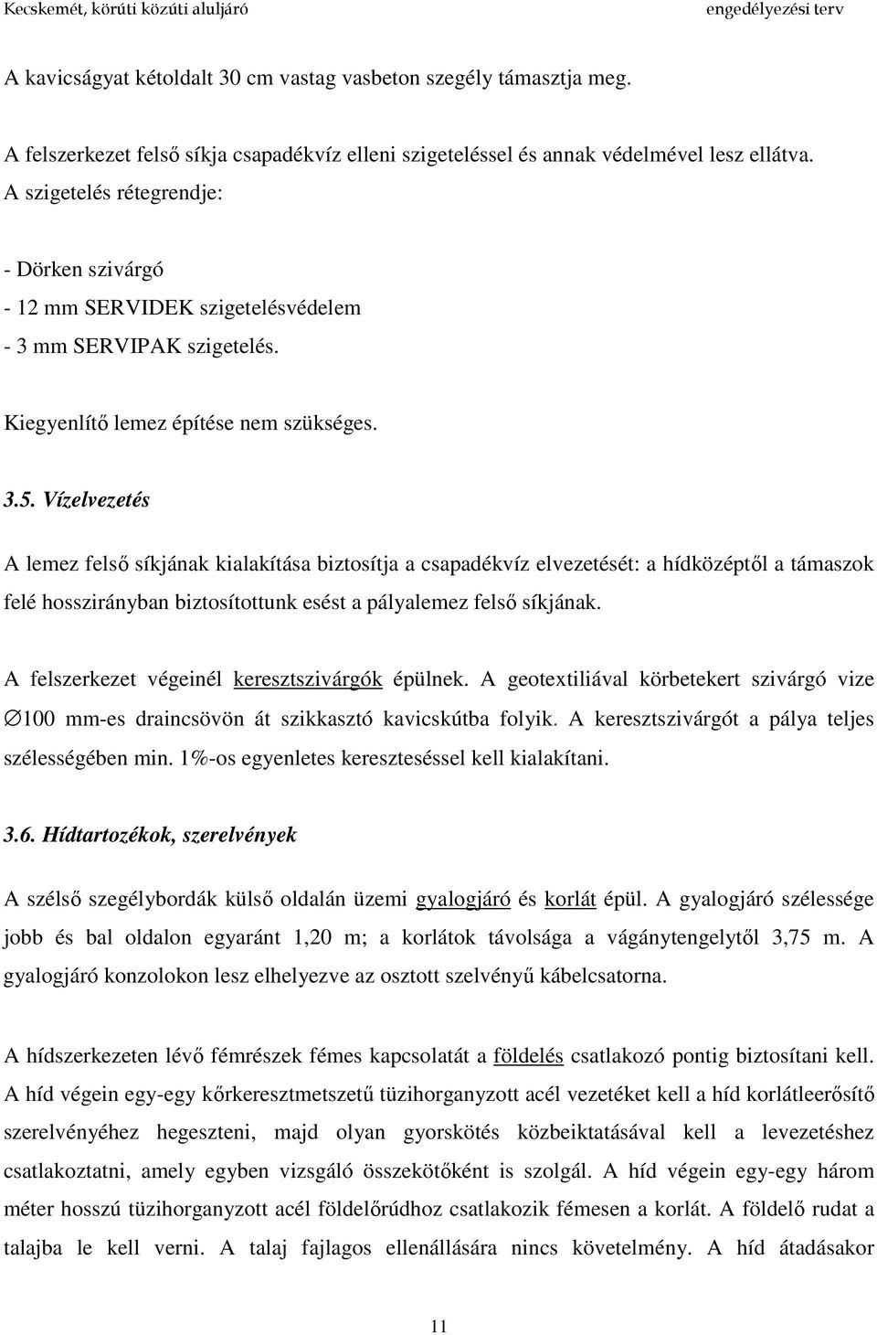 Vízelvezetés A lemez felső síkjának kialakítása biztosítja a csapadékvíz elvezetését: a hídközéptől a támaszok felé hosszirányban biztosítottunk esést a pályalemez felső síkjának.