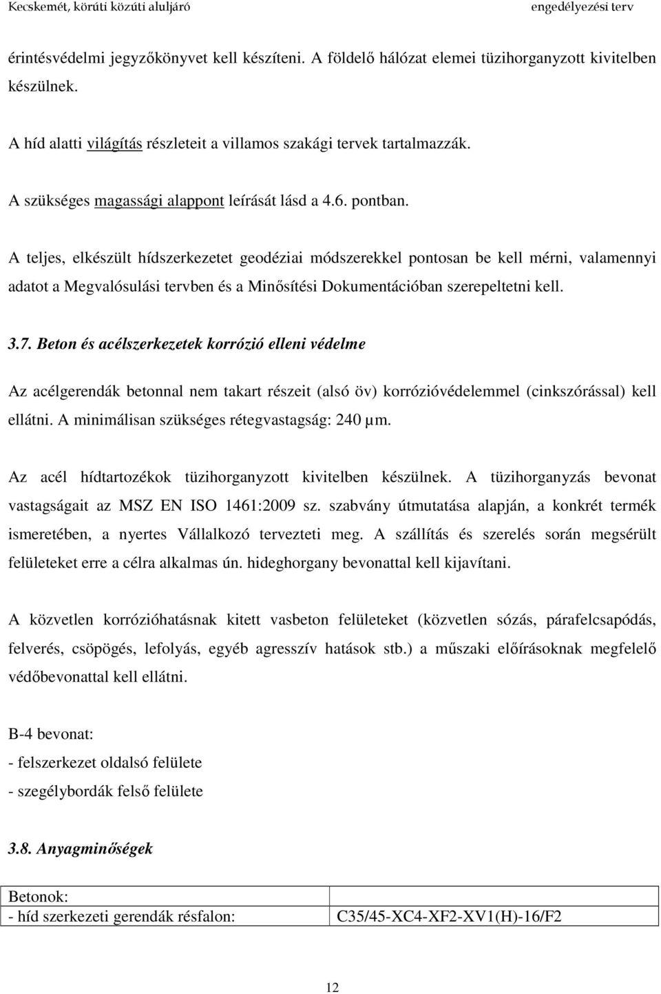 A teljes, elkészült hídszerkezetet geodéziai módszerekkel pontosan be kell mérni, valamennyi adatot a Megvalósulási tervben és a Minősítési Dokumentációban szerepeltetni kell. 3.7.