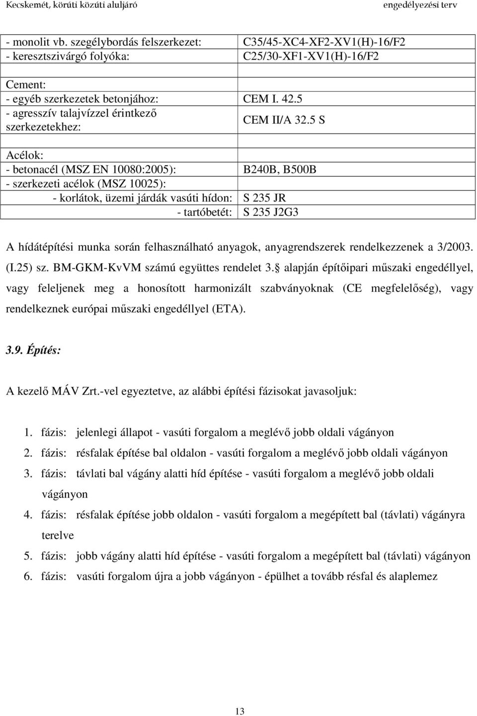 5 S Acélok: - betonacél (MSZ EN 10080:2005): B240B, B500B - szerkezeti acélok (MSZ 10025): - korlátok, üzemi járdák vasúti hídon: S 235 JR - tartóbetét: S 235 J2G3 A hídátépítési munka során