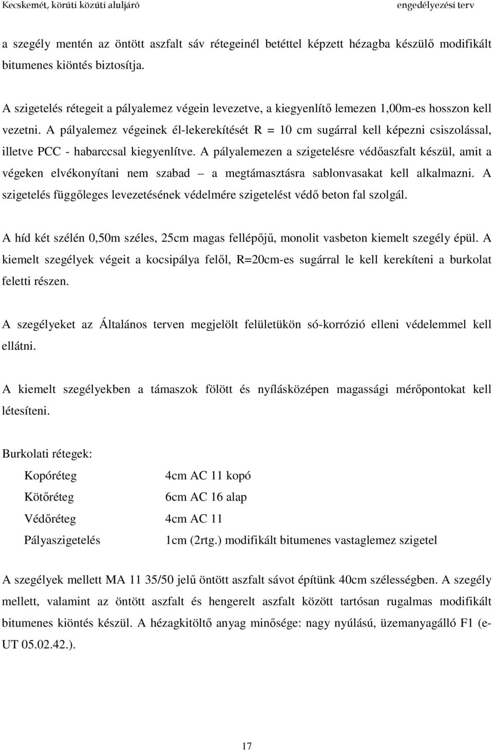 A pályalemez végeinek él-lekerekítését R = 10 cm sugárral kell képezni csiszolással, illetve PCC - habarccsal kiegyenlítve.