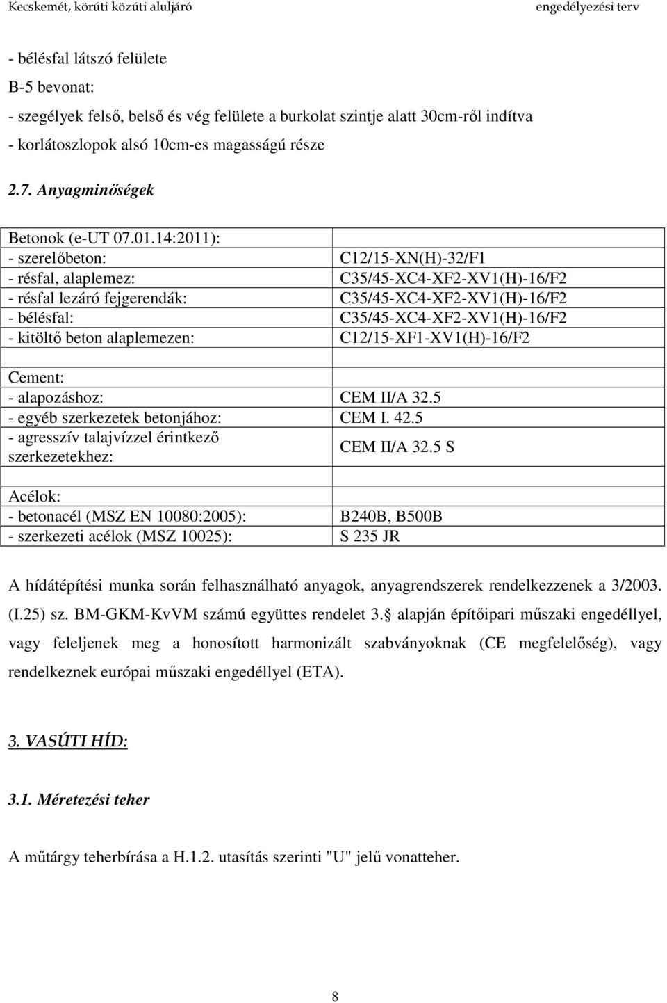 14:2011): - szerelőbeton: C12/15-XN(H)-32/F1 - résfal, alaplemez: C35/45-XC4-XF2-XV1(H)-16/F2 - résfal lezáró fejgerendák: C35/45-XC4-XF2-XV1(H)-16/F2 - bélésfal: C35/45-XC4-XF2-XV1(H)-16/F2 -