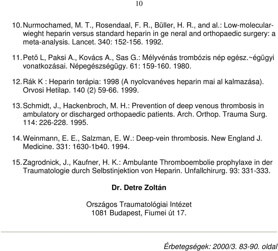 Rák K : Heparin terápia: 1998 (A nyolcvanéves heparin mai al kalmazása). Orvosi Hetilap. 140 (2) 59-66. 1999. 13. Schmidt, J., Hackenbroch, M. H.: Prevention of deep venous thrombosis in ambulatory or discharged orthopaedic patients.