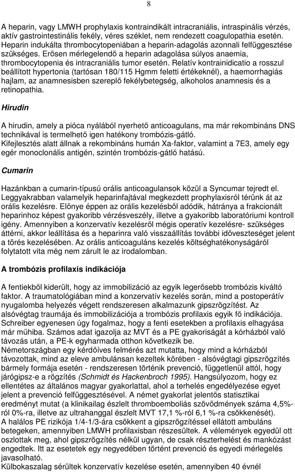 Relatív kontrainidicatio a rosszul beállított hypertonia (tartósan 180/115 Hgmm feletti értékeknél), a haemorrhagiás hajlam, az anamnesisben szereplı fekélybetegség, alkoholos anamnesis és a