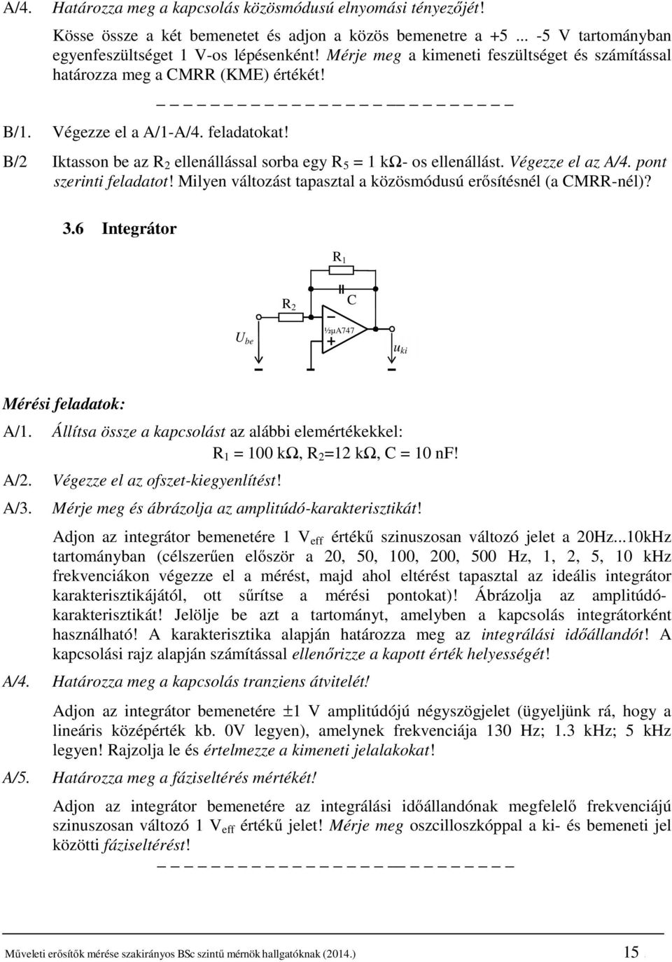 Végezze el az A/4. pont szerinti feladatot! Milyen változást tapasztal a közösmódusú erősítésnél (a CMRR-nél)? 3.6 Integrátor C U be A/1. A/2. A/3. A/4. A/5.