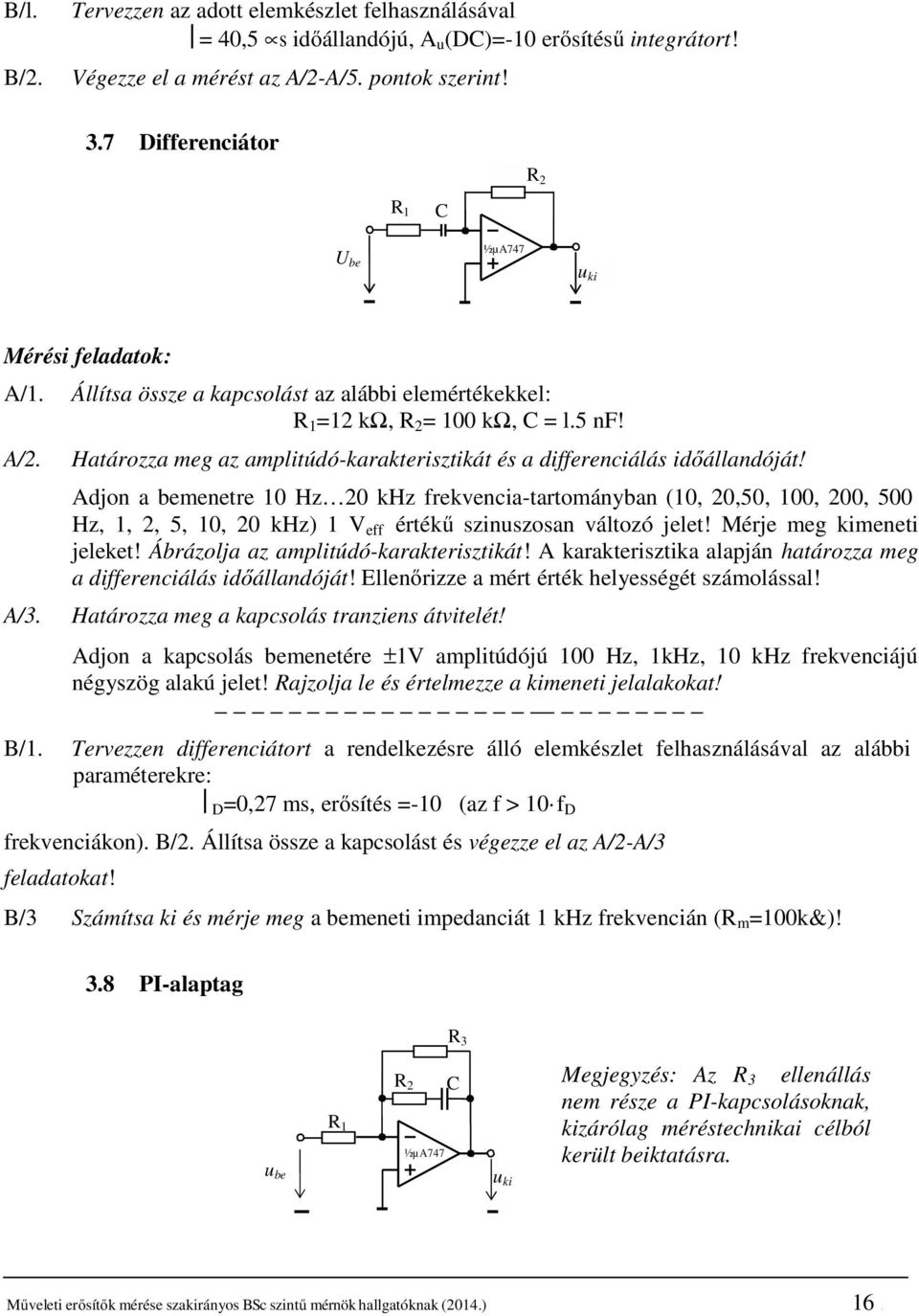 Adjon a bemenetre 10 Hz 20 khz frekvencia-tartományban (10, 20,50, 100, 200, 500 Hz, 1, 2, 5, 10, 20 khz) 1 V eff értékű szinuszosan változó jelet! Mérje meg kimeneti jeleket!