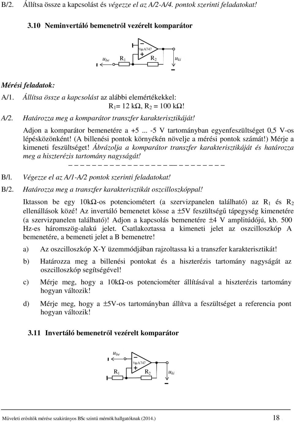 .. -5 V tartományban egyenfeszültséget 0,5 V-os lépésközönként! (A billenési pontok környékén növelje a mérési pontok számát!) Mérje a kimeneti feszültséget!