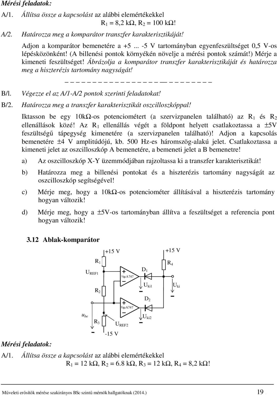 Ábrázolja a komparátor transzfer karakterisztikáját és határozza meg a hiszterézis tartomány nagyságát! Végezze el az A/1-A/2 pontok szerinti feladatokat!