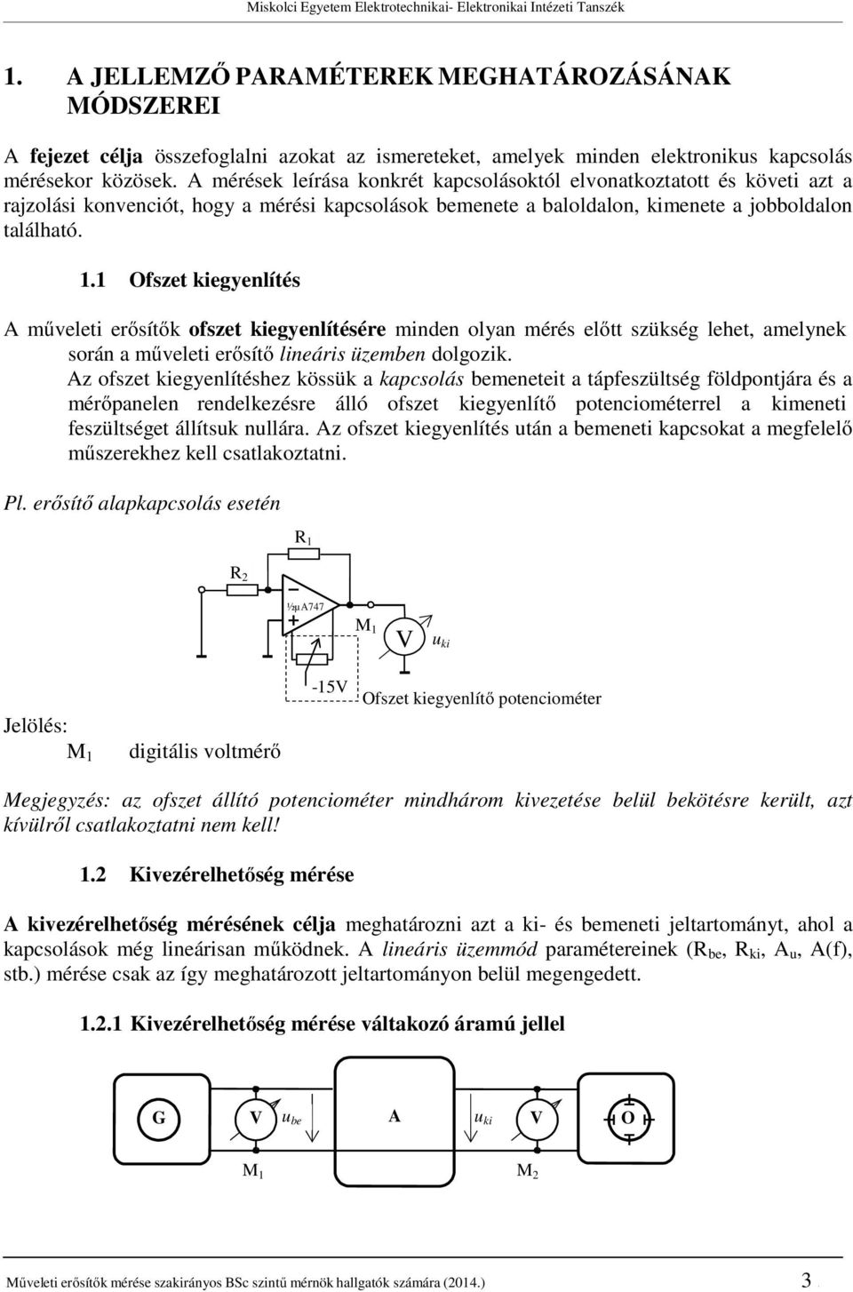 A mérések leírása konkrét kapcsolásoktól elvonatkoztatott és követi azt a rajzolási konvenciót, hogy a mérési kapcsolások bemenete a baloldalon, kimenete a jobboldalon található. 1.