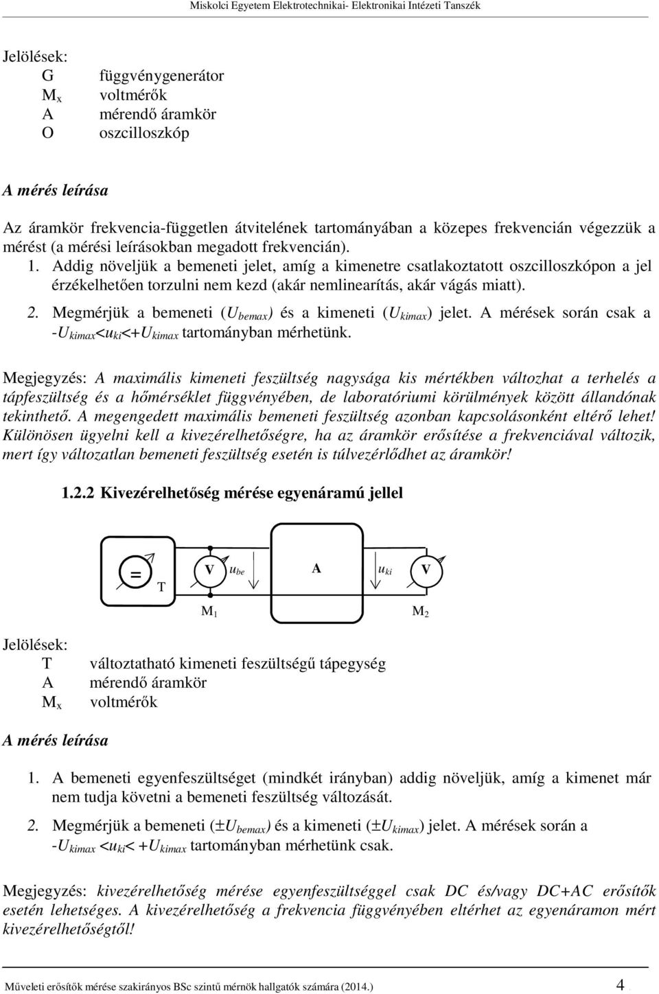 Addig növeljük a bemeneti jelet, amíg a kimenetre csatlakoztatott oszcilloszkópon a jel érzékelhetően torzulni nem kezd (akár nemlinearítás, akár vágás miatt). 2.