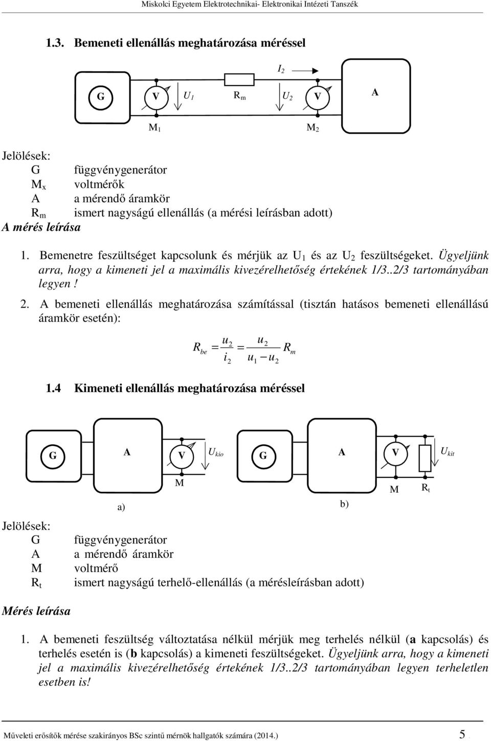 mérés leírása 1. Bemenetre feszültséget kapcsolunk és mérjük az U 1 és az U 2 feszültségeket. Ügyeljünk arra, hogy a kimeneti jel a maximális kivezérelhetőség értekének 1/3..2/3 tartományában legyen!