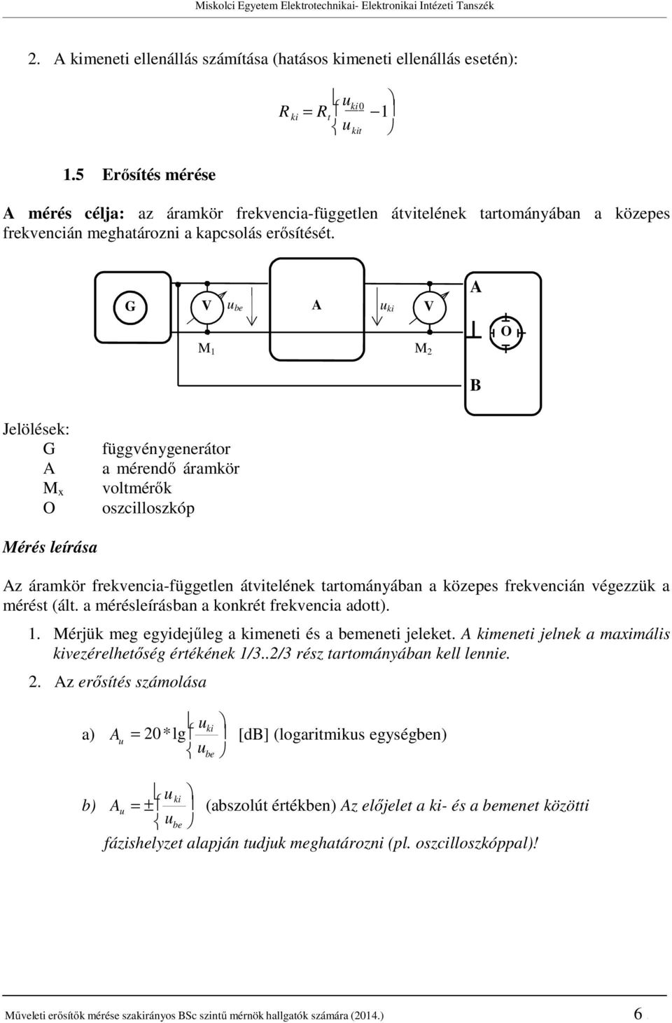 G V u be M 1 A V M 2 A B O Jelölések: G A M x O függvénygenerátor a mérendő áramkör voltmérők oszcilloszkóp Mérés leírása Az áramkör frekvencia-független átvitelének tartományában a közepes