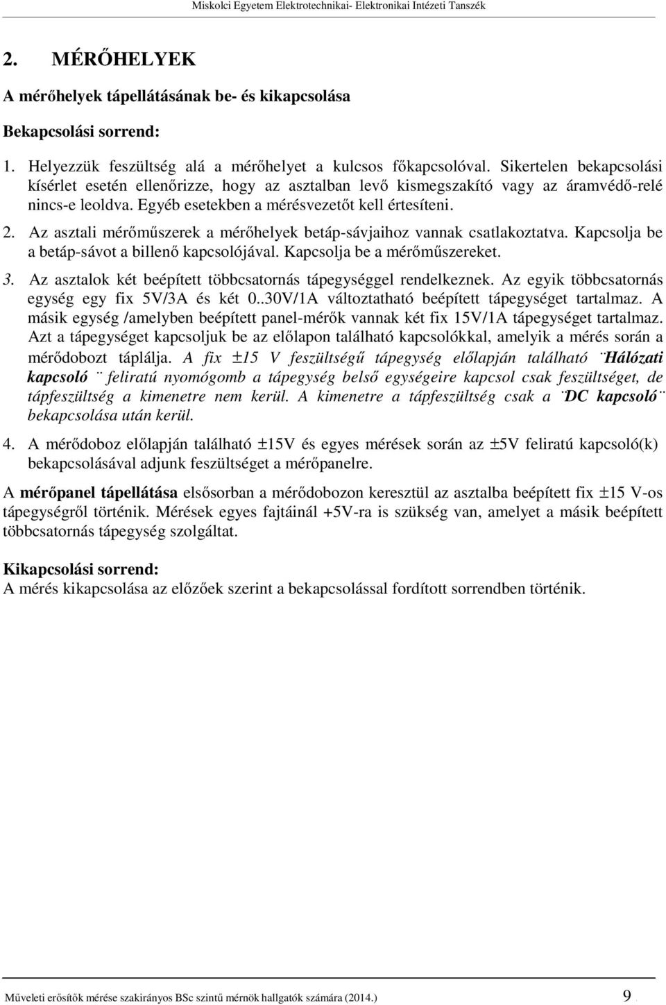 Egyéb esetekben a mérésvezetőt kell értesíteni. 2. Az asztali mérőműszerek a mérőhelyek betáp-sávjaihoz vannak csatlakoztatva. Kapcsolja be a betáp-sávot a billenő kapcsolójával.