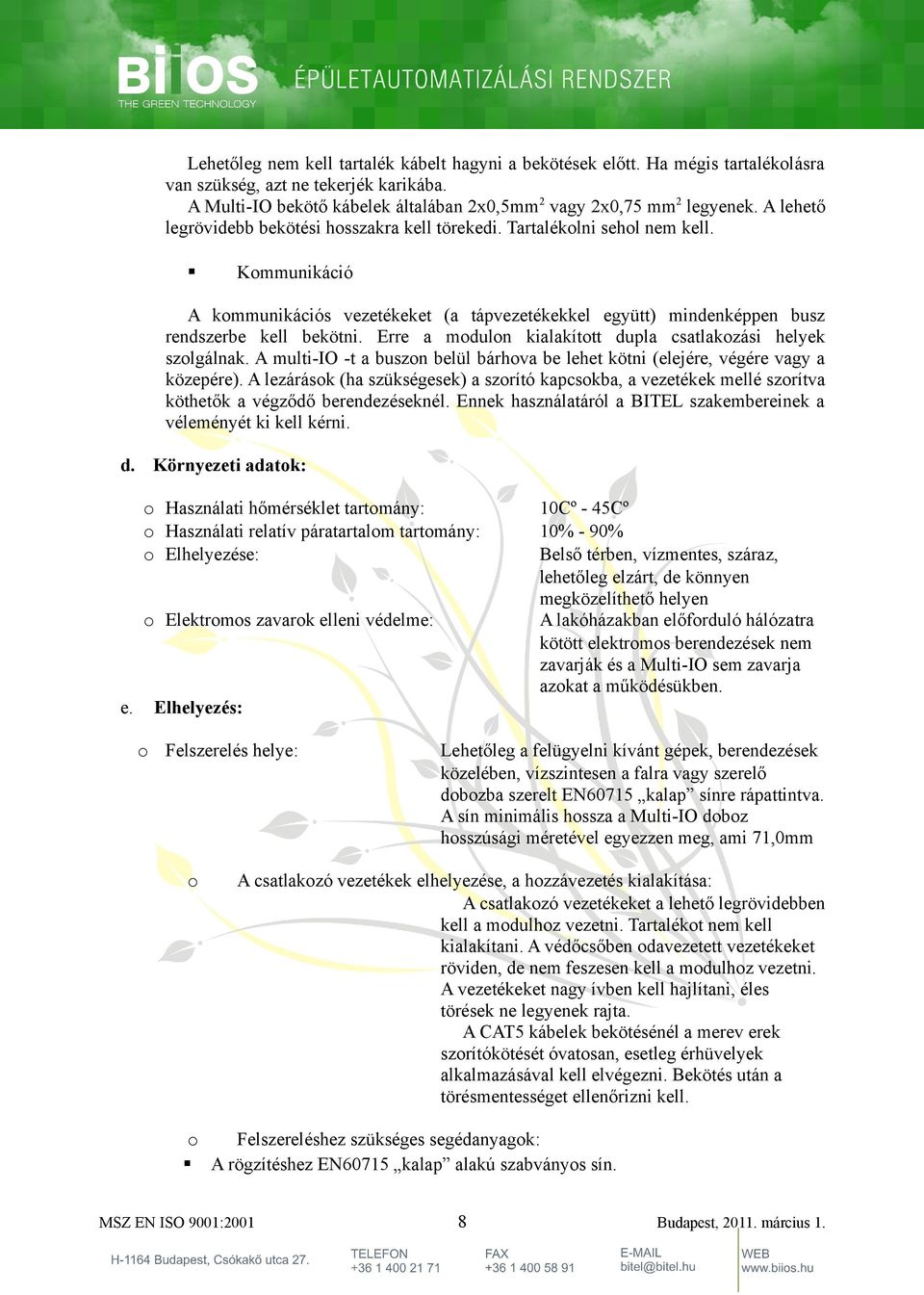 Erre a mduln kialakíttt dupla csatlakzási helyek szlgálnak. A multi-io -t a buszn belül bárhva be lehet kötni (elejére, végére vagy a közepére).