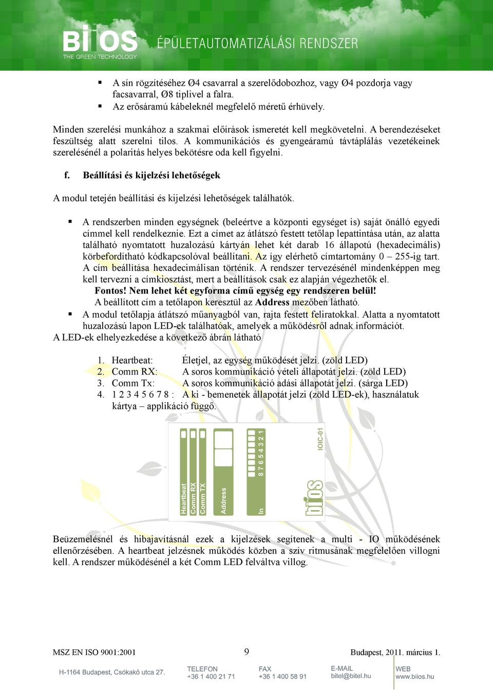 A kmmunikációs és gyengeáramú távtáplálás vezetékeinek szerelésénél a plaritás helyes bekötésre da kell fi